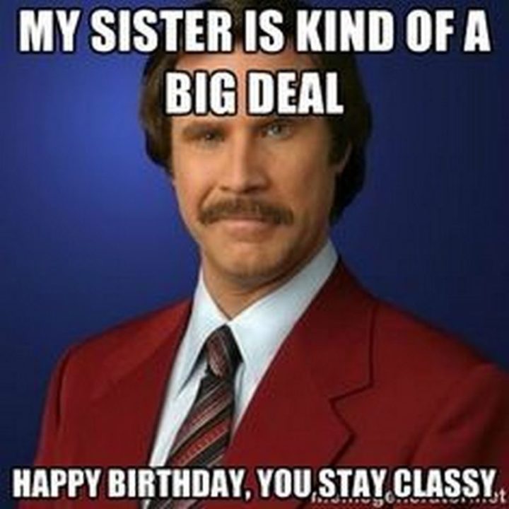 "My sister is kind of a big deal. Happy birthday, you stay classy."