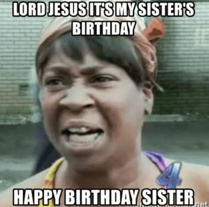 "Lord Jesus it's my sister's birthday. Happy birthday, sister."