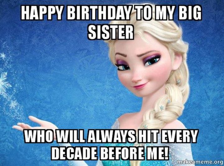 "Happy birthday to my big sister who will always hit every decade before me!"