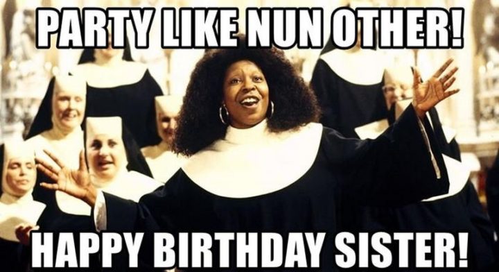 "Party like nun other! Happy birthday, sister!"