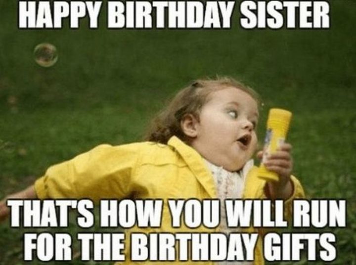 "Happy birthday sister. That's how you will run for your birthday gifts."