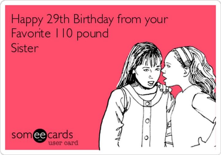 "Happy 29th birthday from your favorite 110-pound sister."