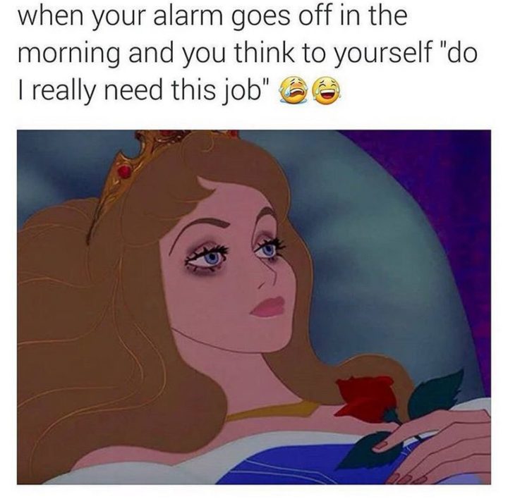 71 Funny Sleep Memes - "When your alarm goes off in the morning and you think to yourself 'do I really need this job.'"