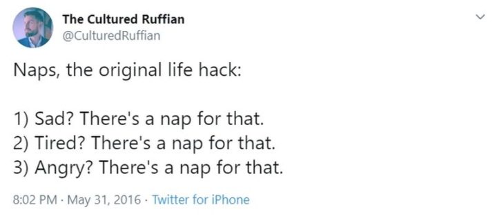 71 Funny Sleep Memes - "Naps, the original life hack: 1) Sad? There's a nap for that. 2) Tired? There's a nap for that. 3) Angry? There's a nap for that."