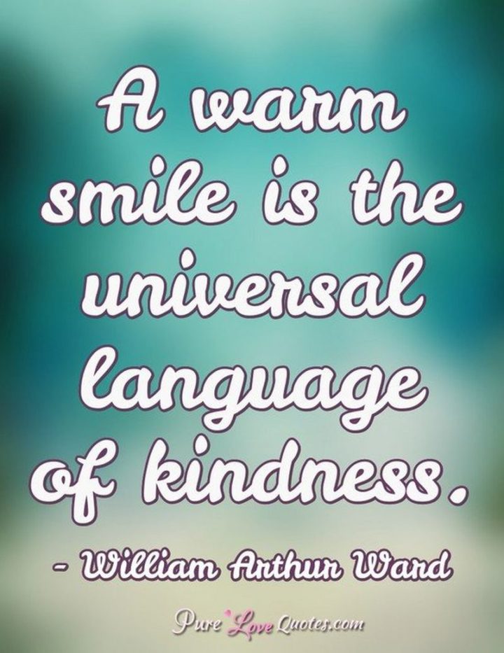 55 Smile Quotes - "A warm smile is the universal language of kindness." - William Arthur Ward