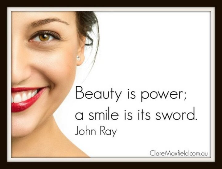 55 Smile Quotes - "Beauty is power; a smile is its sword." - John Ray