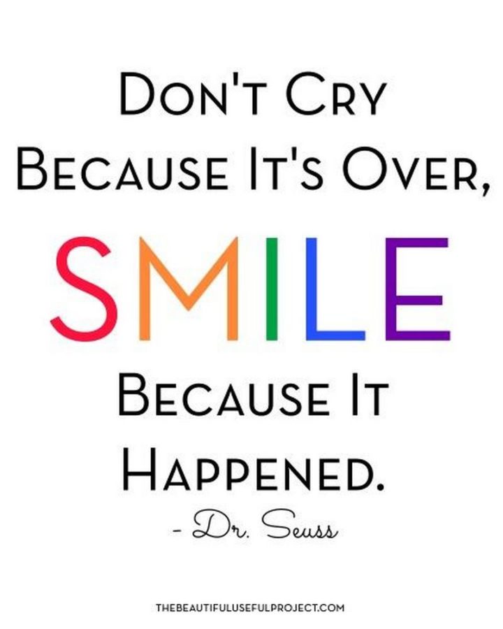 55 Smile Quotes - "Don’t cry because it’s over, smile because it happened." - Dr. Seuss
