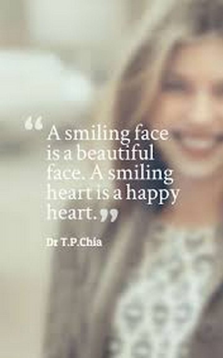 55 Smile Quotes - "A smiling face is a beautiful face. A smiling heart is a happy heart." - Dr. T.P.Chia
