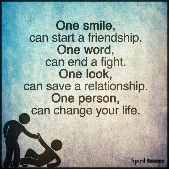 55 Smile Quotes - "One smile can start a friendship. One word can end a fight. One person can change your life." - Unknown