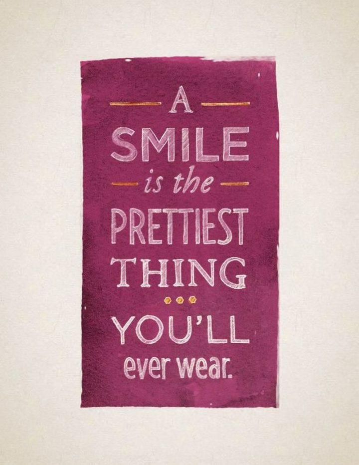 55 Smile Quotes - "A smile is the prettiest thing you'll ever wear." - Unknown