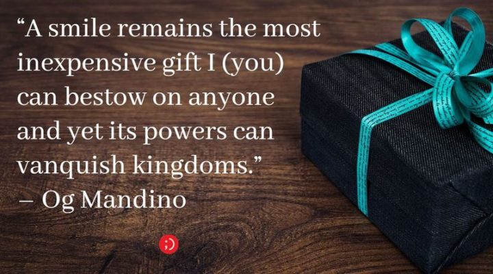 55 Smile Quotes - "A smile remains the most inexpensive gift I (you) can bestow on anyone and yet its powers can vanquish kingdoms." - Og Mandino