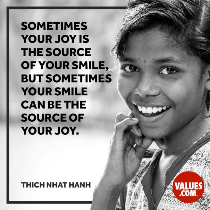 55 Smile Quotes - "Sometimes, your joy is the source of your smile, but sometimes your smile can be the source of your joy." - Thich Nhat Hanh