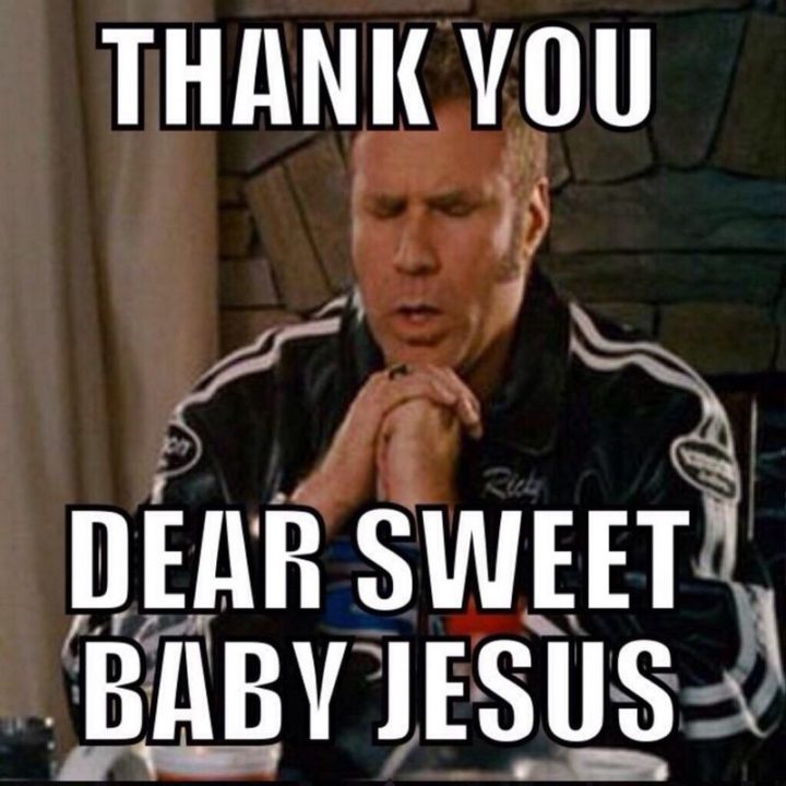 "Thank you dear sweet baby Jesus."