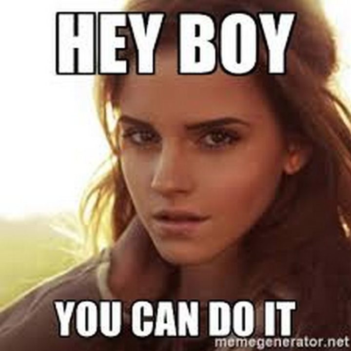 101 You Can Do It Memes - "Hey boy, you can do it."