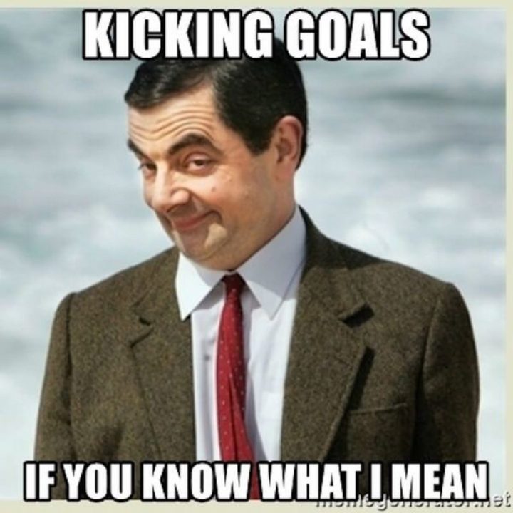 "Kicking goals if you know what I mean."