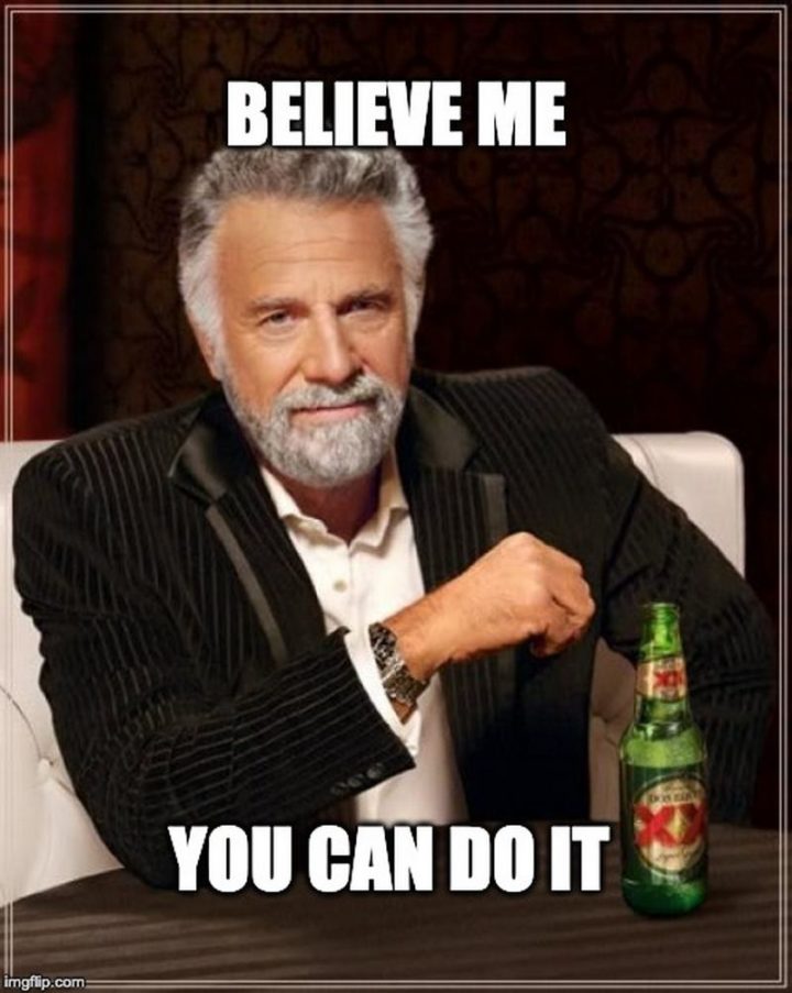 "Believe me, you can do it."