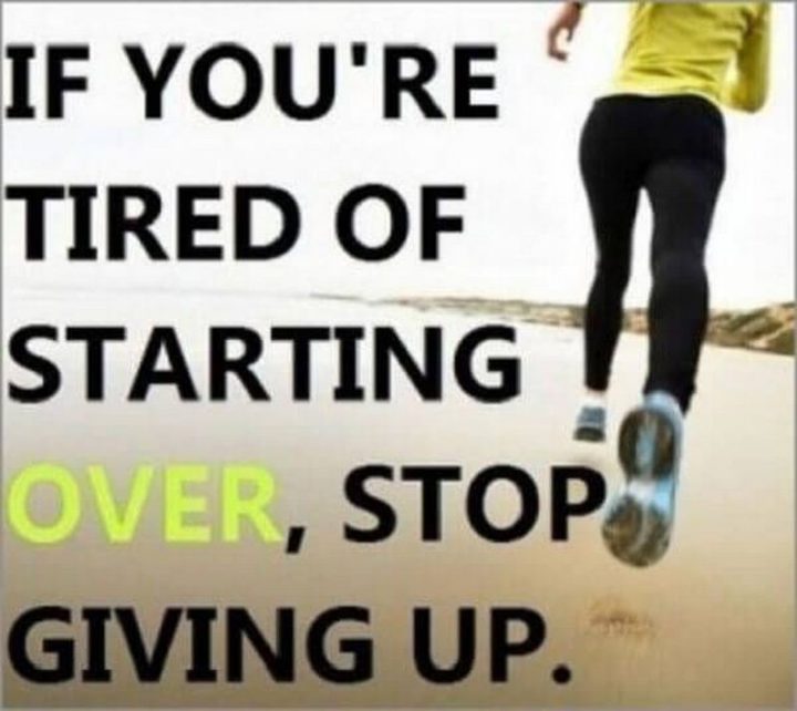 "If you're tired of starting over, stop giving up."