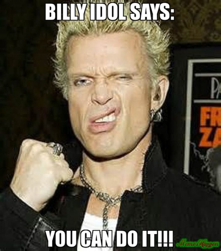 "Billy Idol says: You can do it!!!"