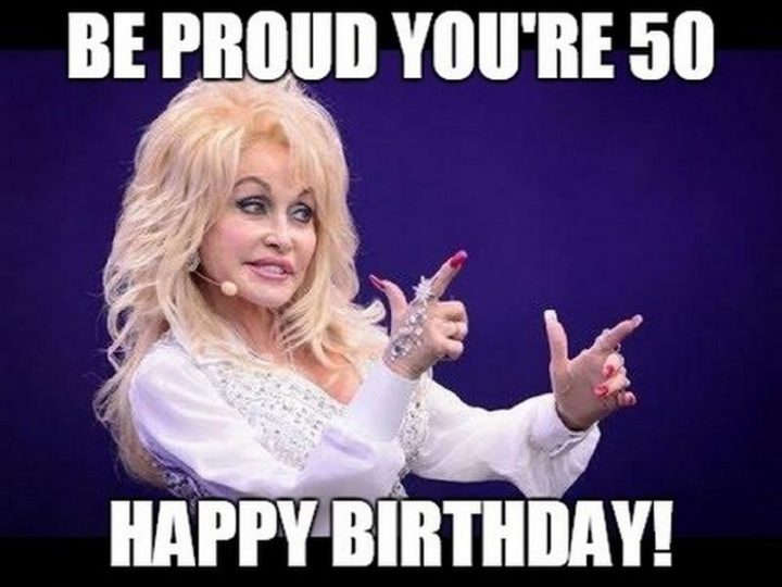 "Be proud you're 50. Happy birthday!"