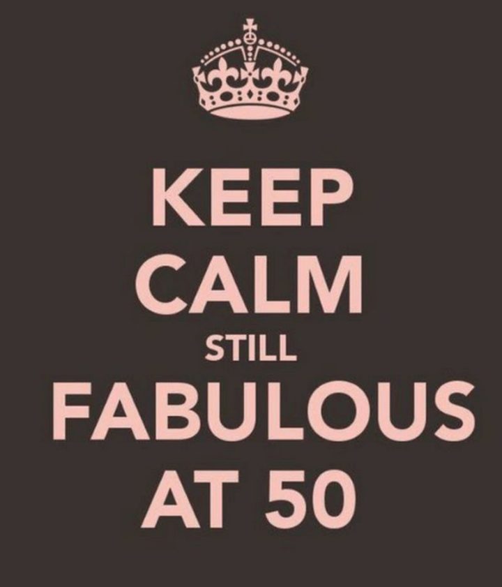 "Keep calm still fabulous at 50."