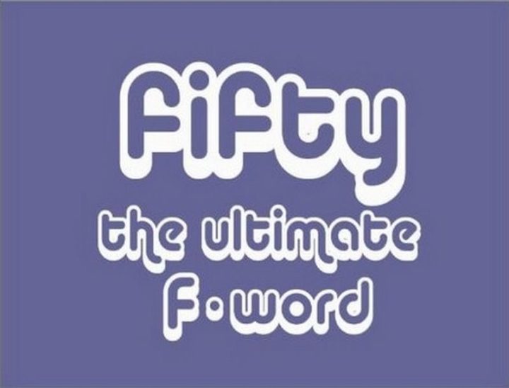 "Fifty. The ultimate F-word."