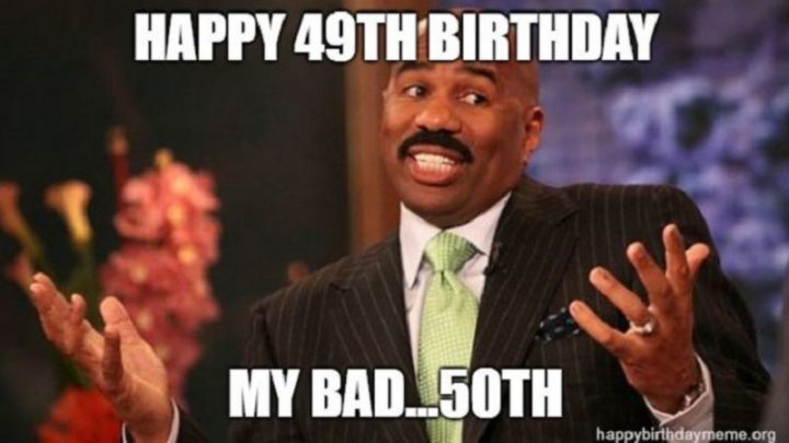 "Happy 49th birthday. My bad...50th."