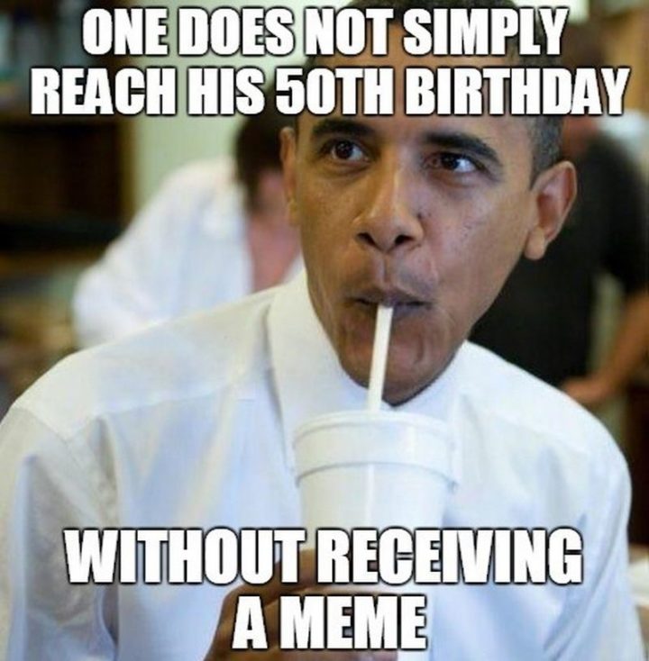 "One does not simply reach his 50th birthday without receiving a meme."