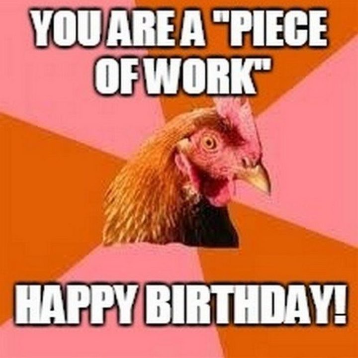 "You are a 'piece of work.' Happy birthday!"