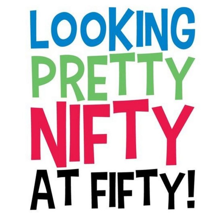 "Looking pretty nifty at fifty!"