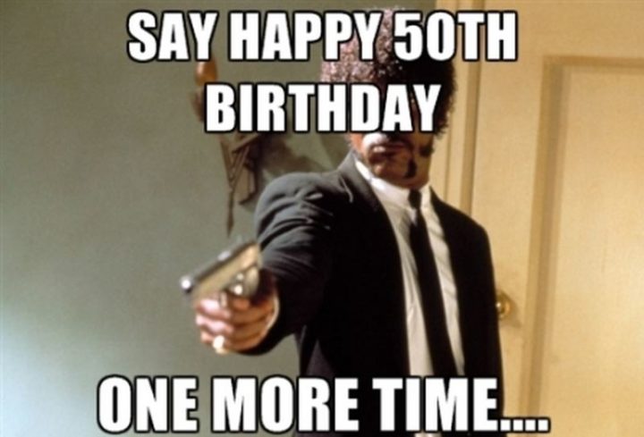 "Say happy 50th birthday one more time..."