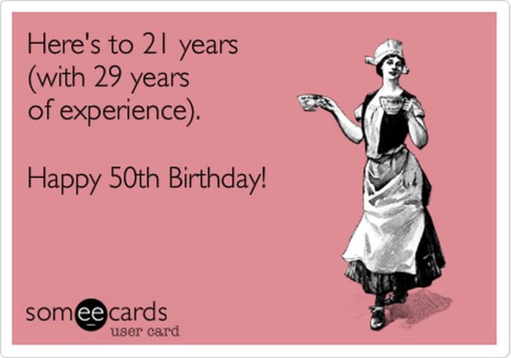 "Here's to 21 years (with 29 years of experience). Happy 50th birthday!