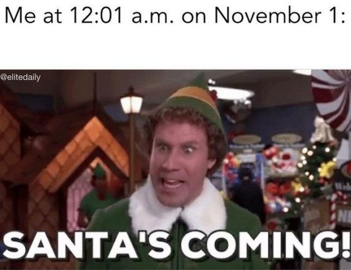 "Me at 12:01 a.m. on November 1: Santa's coming!"