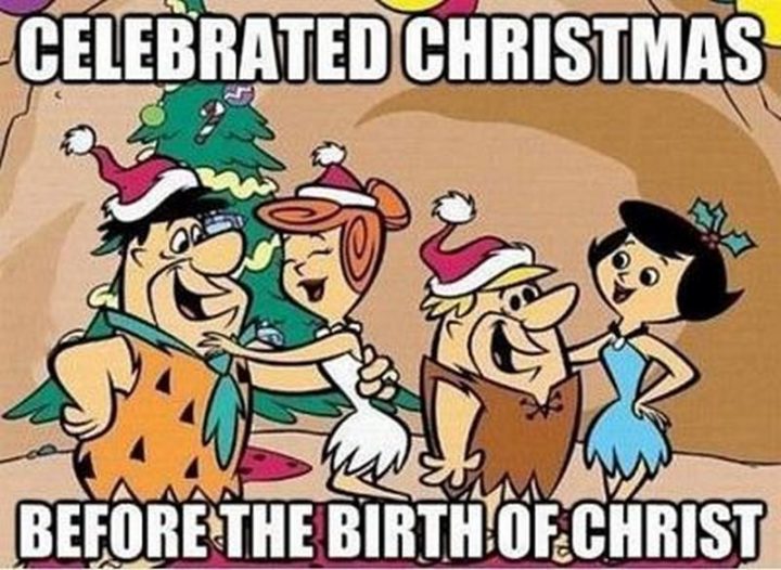 "Celebrated Christmas before the birth of Christ."