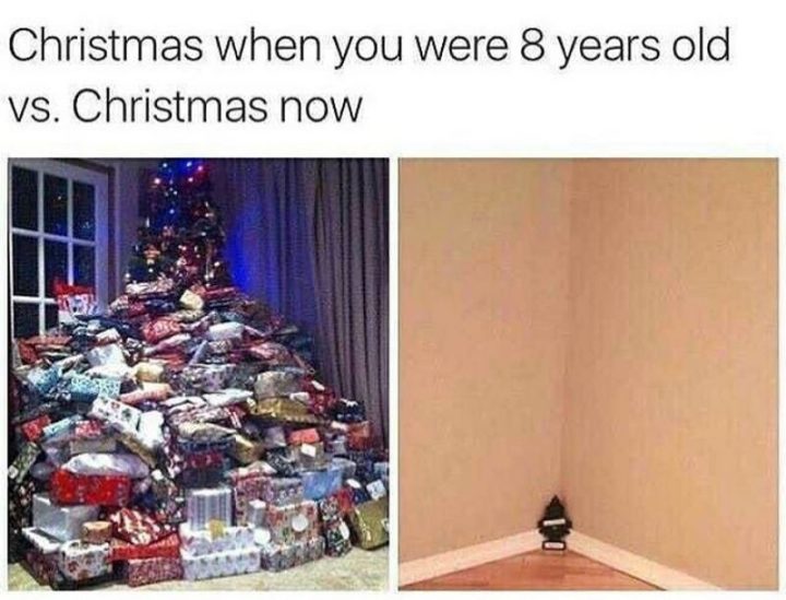 "Christmas when you were 8 years old vs. Christmas now."