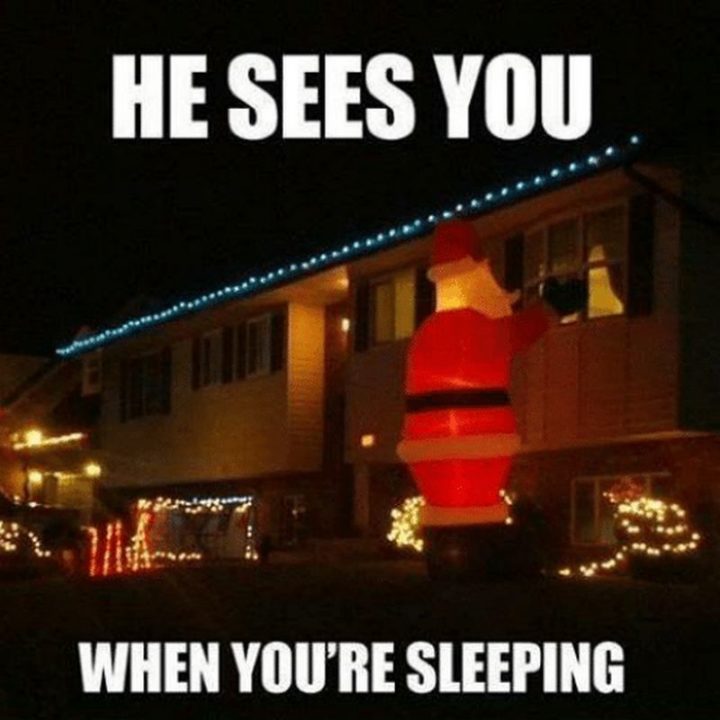 "He sees you when you're sleeping."