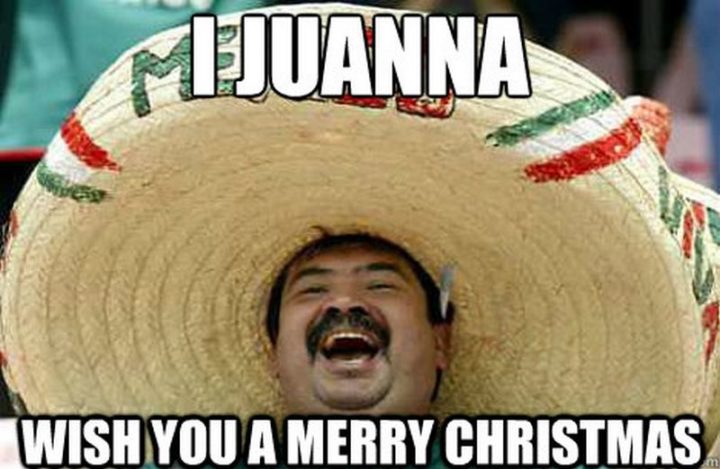 "I juanna wish you a merry Christmas."