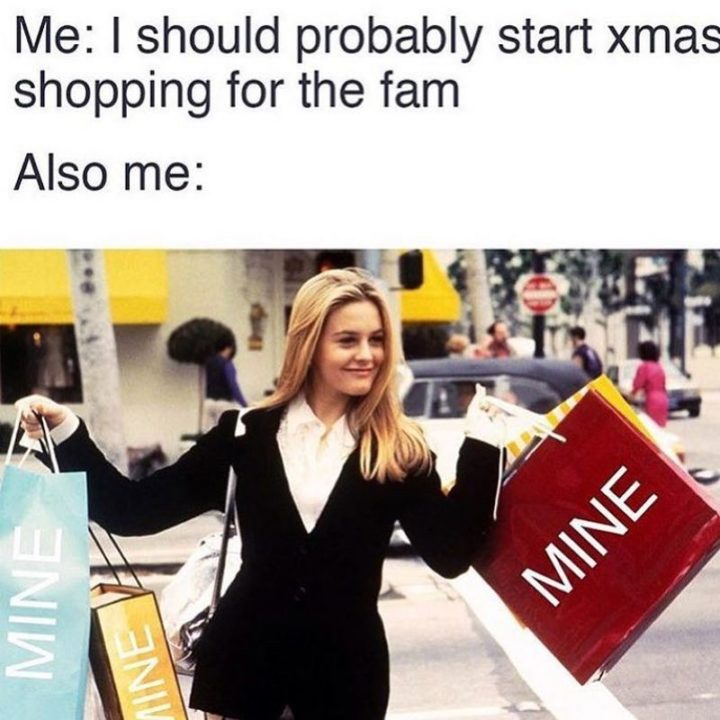 "Me: I should probably start Xmas shopping for the fam. Also me: Mine, mine, and mine."