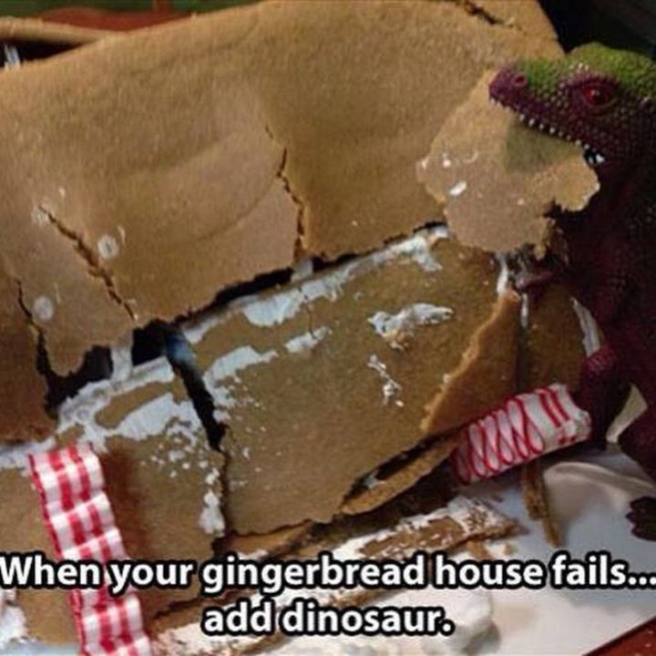 "When your gingerbread house fails...add dinosaur."