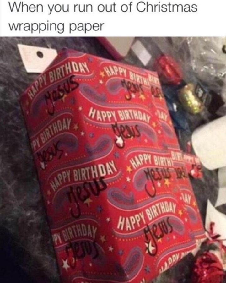 "When you run out of Christmas wrapping paper."