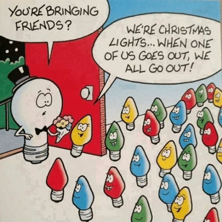 "You're bringing friends? We're Christmas lights...When one of us goes out, we all go out."