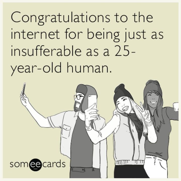 "Congratulations to the internet for being just as insufferable as a 25-year-old human."