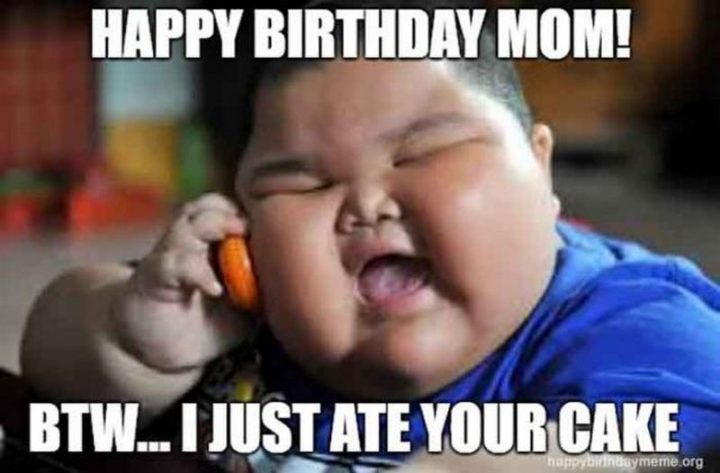 "Happy birthday mom! Btw...I just ate your cake."