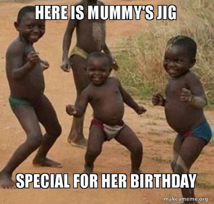"Here is mummy's jig special for her birthday."
