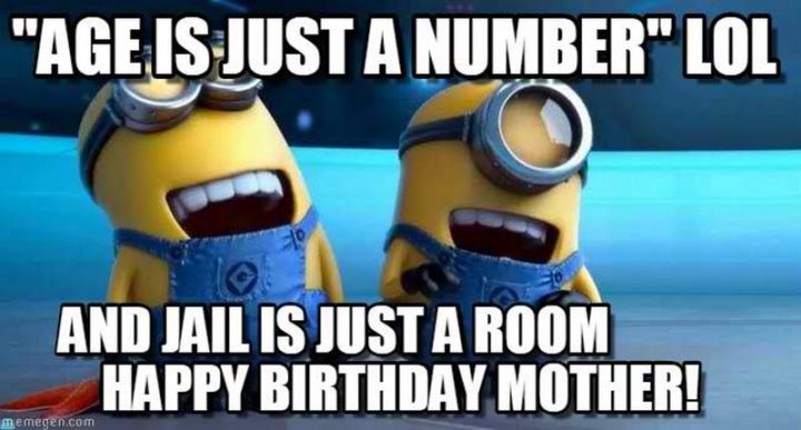 "'Age is just a number' LOL and jail is just a room. Happy birthday, mother!"