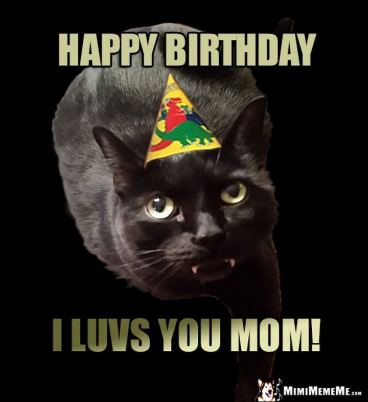 "Happy birthday. I luvs you mom!"