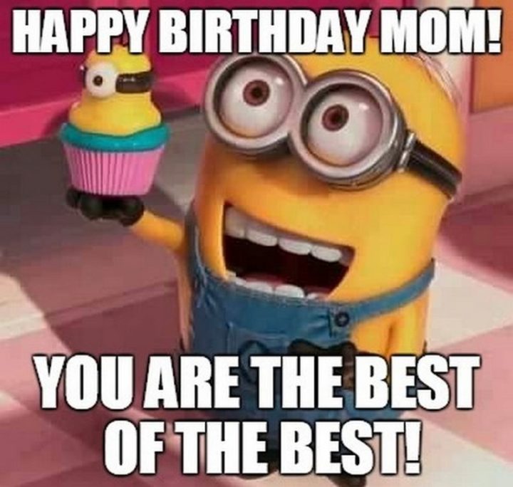 "Happy birthday mom! You are the best of the best!"