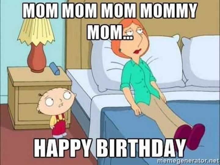 "Mom, mom, mom, mommy, mom...Happy birthday."