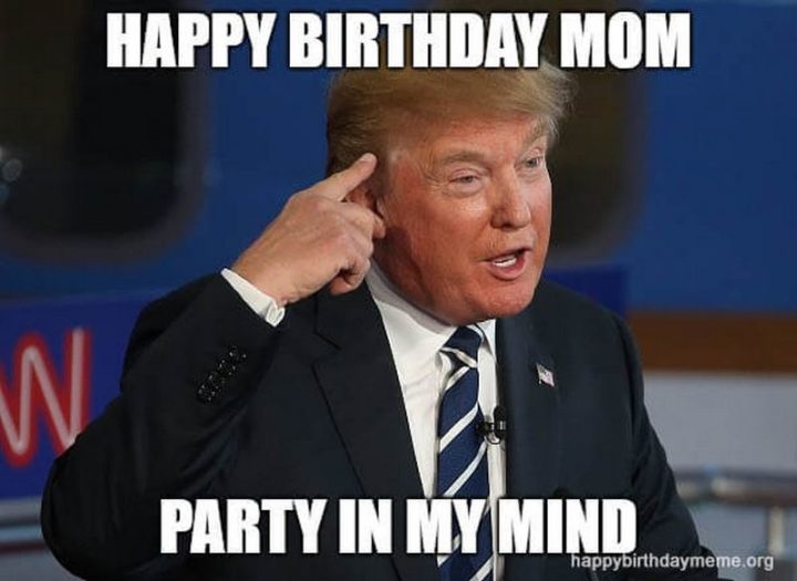 "Happy birthday mom. Party in my mind."