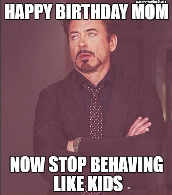 "Happy birthday mom. Now stop behaving like kids."
