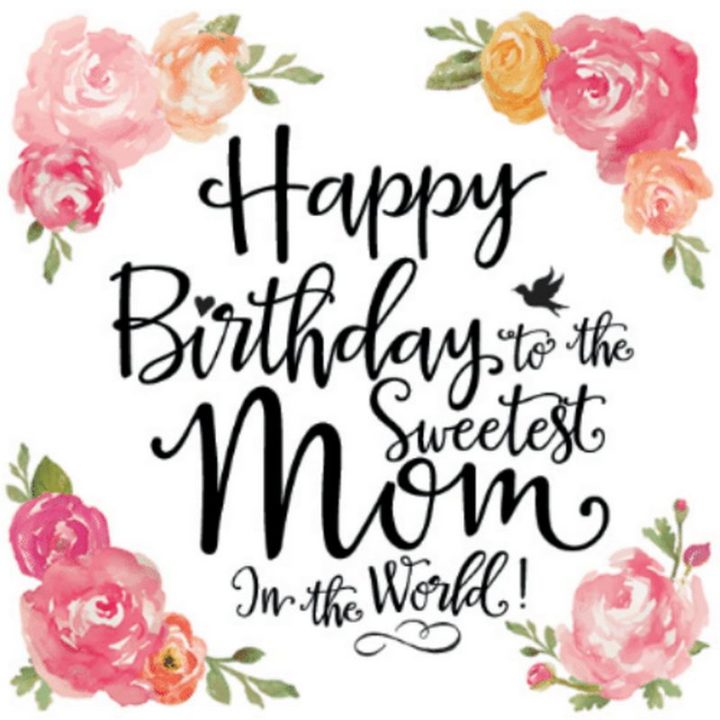 "Happy birthday to the sweetest mom in the world!"